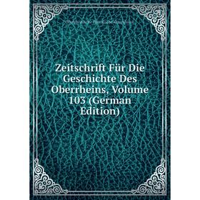 

Книга Zeitschrift Für Die Geschichte Des Oberrheins, Volume 103 (German Edition)