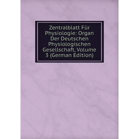 

Книга Zentralblatt Für Physiologie: Organ Der Deutschen Physiologischen Gesellschaft, Volume 3 (German Edition)