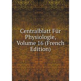 

Книга Centralblatt Für Physiologie, Volume 16 (French Edition)