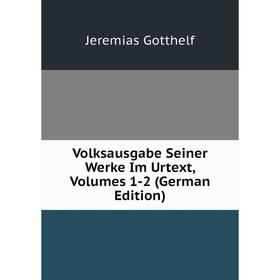 

Книга Volksausgabe Seiner Werke Im Urtext, Volumes 1-2 (German Edition)