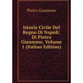 

Книга Istoria Civile Del Regno Di Napoli: Di Pietro Giannone, Volume 1 (Italian Edition)