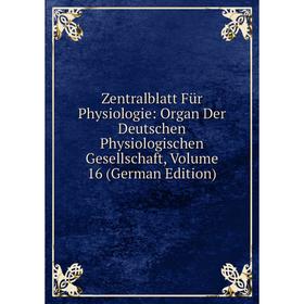 

Книга Zentralblatt Für Physiologie: Organ Der Deutschen Physiologischen Gesellschaft, Volume 16 (German Edition)