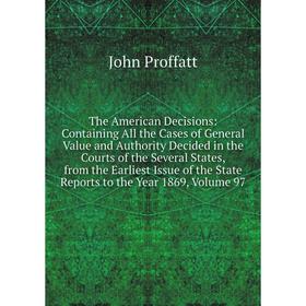 

Книга The American Decisions: Containing All the Cases of General Value and Authority Decided in the Courts of the Several States, from the Earliest I