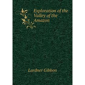 

Книга Exploration of the Valley of the Amazon