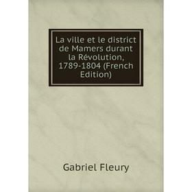 

Книга La ville et le district de Mamers durant la Révolution, 1789-1804