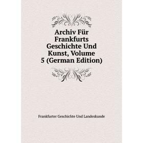 

Книга Archiv Für Frankfurts Geschichte Und Kunst, Volume 5 (German Edition)