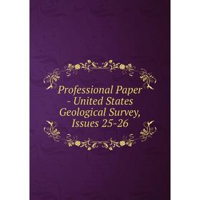 

Книга Professional Paper - United States Geological Survey, Issues 25-26