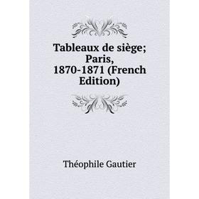 

Книга Tableaux de siège; Paris, 1870-1871 (French Edition)
