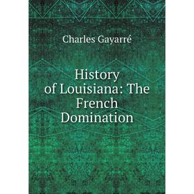 

Книга History of Louisiana: The French Domination