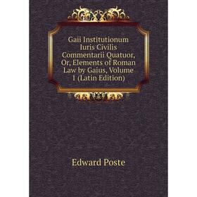 

Книга Gaii Institutionum Iuris Civilis Commentarii Quatuor, Or, Elements of Roman Law by Gaius, Volume 1 (Latin Edition)