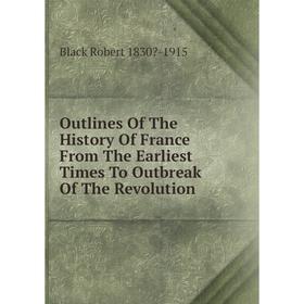 

Книга Outlines of the History of France From The Earliest Times To Outbreak of the Revolution