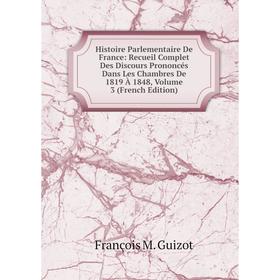 

Книга Histoire Parlementaire De France: Recueil Complet Des Discours Prononcés Dans Les Chambres De 1819 À 1848, Volume 3 (French Edition)