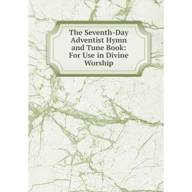 

Книга The Seventh-Day Adventist Hymn and Tune Book: For Use in Divine Worship