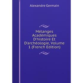 

Книга Mélanges Académiques D'histoire Et D'archéologie, Volume 1