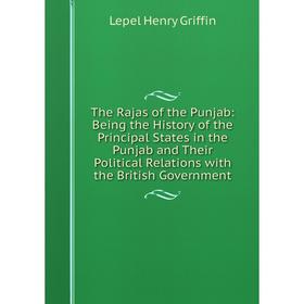 

Книга The Rajas of the Punjab: Being the History of the Principal States in the Punjab and Their Political Relations with the British Government