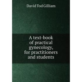 

Книга A text-book of practical gynecology, for practitioners and students