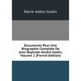

Книга Documents Pour Une Biographie Complète De Jean-Baptiste-Amdré Godin, Volume 1 (French Edition)