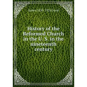 

Книга History of the Reformed Church in the U. S. in the nineteenth century
