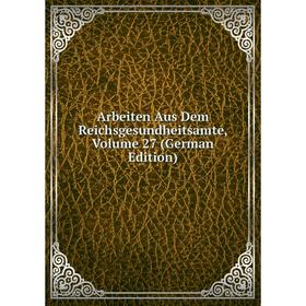 

Книга Arbeiten Aus Dem Reichsgesundheitsamte, Volume 27 (German Edition)