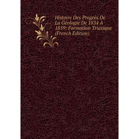 

Книга Histoire Des Progrès De La Géologie De 1834 À 1859: Formation Triasique (French Edition)