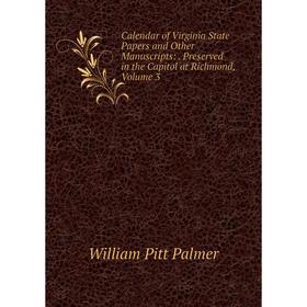 

Книга Calendar of Virginia State Papers and Other Manuscripts:. Preserved in the Capitol at Richmond, Volume 3