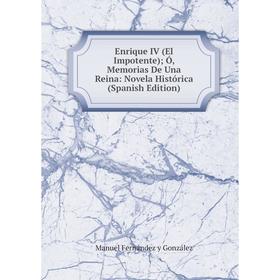 

Книга Enrique IV (El Impotente); Ó, Memorias De Una Reina: Novela Histórica (Spanish Edition)