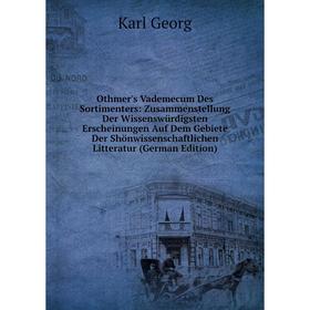 

Книга Othmer's Vademecum Des Sortimenters: Zusammenstellung der wissenswürdigsten Erscheinungen Auf Dem Gebiete Der Shönwissenschaftlichen Litteratur