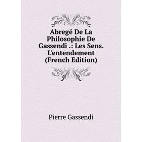 

Книга Abregé De La Philosophie De Gassendi.: Les Sens. L'entendement (French Edition)