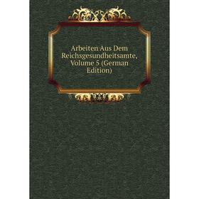 

Книга Arbeiten Aus Dem Reichsgesundheitsamte, Volume 5 (German Edition)