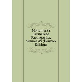 

Книга Monumenta Germaniae Paedagogica, Volume 49