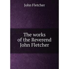 

Книга The works of the Reverend John Fletcher