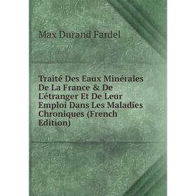 

Книга Traité Des Eaux Minérales De La France De L'étranger Et De Leur Emploi Dans Les Maladies Chroniques (French Edition)