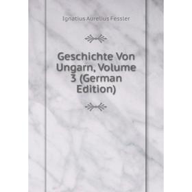 

Книга Geschichte Von Ungarn, Volume 3 (German Edition)