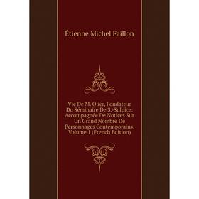 

Книга Vie De M. Olier, Fondateur Du Séminaire De S.-Sulpice: Accompagnée De Notices Sur Un Grand Nombre De Personnages Contemporains, Volume 1 (French