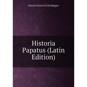 

Книга Historia Papatus (Latin Edition)