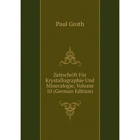 

Книга Zeitschrift Für Krystallographie Und Mineralogie, Volume 10 (German Edition)