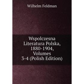 

Книга Wspolczesna Literatura Polska, 1880-1904, Volumes 3-4 (Polish Edition)