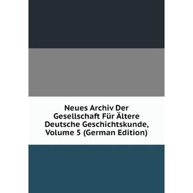 

Книга Neues Archiv Der Gesellschaft Für Ältere Deutsche Geschichtskunde, Volume 5