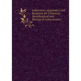 

Книга Laboratory Apparatus and Reagents for Chemical, Metallurgical and Biological Laboratories