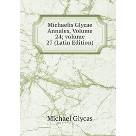 

Книга Michaelis Glycae Annales, Volume 24; volume 27