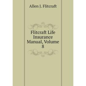 

Книга Flitcraft Life Insurance Manual, Volume 8