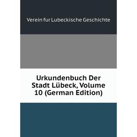 

Книга Urkundenbuch Der Stadt Lübeck, Volume 10 (German Edition)