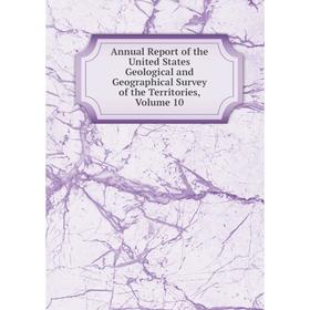 

Книга Annual Report of the United States Geological and Geographical Survey of the Territories, Volume 10