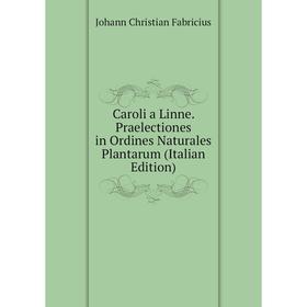 

Книга Caroli a Linne. Praelectiones in Ordines Naturales Plantarum (Italian Edition)
