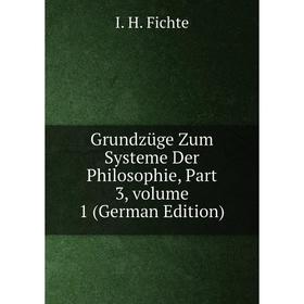 

Книга Grundzüge Zum Systeme Der Philosophie, Part 3, volume 1 (German Edition)