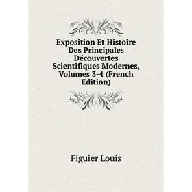 

Книга Exposition Et Histoire Des Principales Découvertes Scientifiques Modernes, Volumes 3-4 (French Edition)