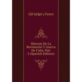 

Книга Historia De La Revolución Y Guerra De Cuba, Part 2 (Spanish Edition)