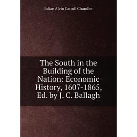 

Книга The South in the Building of the Nation: Economic History, 1607-1865, Ed. by J. C. Ballagh