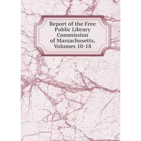 

Книга Report of the Free Public Library Commission of Massachusetts, Volumes 10-18