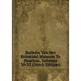 

Книга Bulletin Van Het Koloniaal Museum Te Haarlem, Volumes 30-33 (Dutch Edition)